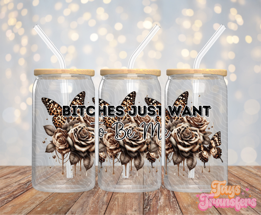 B*tches Just Want To Be Me - 16OZ UV DTF Wrap