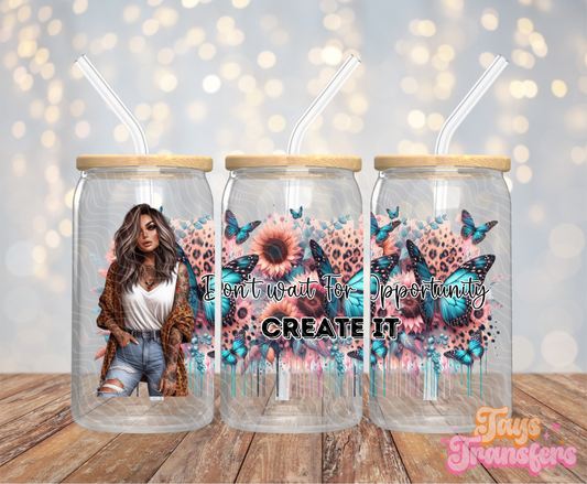 Don't Wait For Opportunity - 16OZ UV DTF Wrap