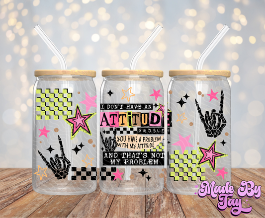 Don't Have An Attitude - 16OZ UV DTF Wrap